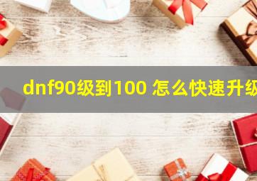 dnf90级到100 怎么快速升级